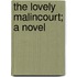 The Lovely Malincourt; A Novel
