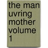 The Man Uvring Mother Volume 1 by Lady Charlotte Campbell Bury
