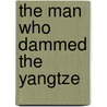 The Man Who Dammed The Yangtze by Alex Kuo