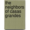 The Neighbors Of Casas Grandes door Paul E. Minnis