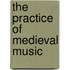 The Practice Of Medieval Music