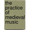 The Practice Of Medieval Music by Thomas Kelly