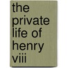 The Private Life Of Henry Viii door David Starkey