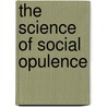 The Science Of Social Opulence by William Lucas Sargant