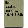 The Scottish Miners, 1874-1939 door Allan Campbell