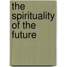 The Spirituality Of The Future door K.D. Sethna