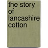 The Story Of Lancashire Cotton door Ron Freethy