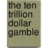 The Ten Trillion Dollar Gamble