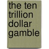 The Ten Trillion Dollar Gamble door Russ Koesterich