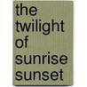 The Twilight Of Sunrise Sunset by Sandy Steele