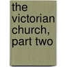 The Victorian Church, Part Two by Owen Chadwick