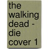 The Walking Dead - Die Cover 1 by Robert Kirkman