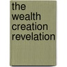 The Wealth Creation Revelation door Peter C. Bisulca