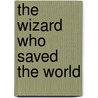 The Wizard Who Saved The World by Jeffrey Bennett