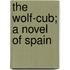 The Wolf-Cub; A Novel Of Spain