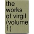 The Works Of Virgil (Volume 1)