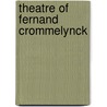 Theatre Of Fernand Crommelynck door Fernand Crommelynck