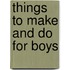 Things To Make And Do For Boys