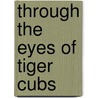 Through The Eyes Of Tiger Cubs door Mark L. Clifford