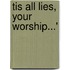 Tis All Lies, Your Worship...'