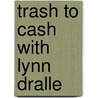 Trash To Cash With Lynn Dralle door Lynn Dralle