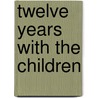 Twelve Years With The Children by William Warren