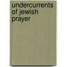 Undercurrents Of Jewish Prayer by Jeremy Schonfield