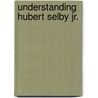 Understanding Hubert Selby Jr. by James R. Giles