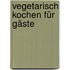 Vegetarisch kochen für Gäste