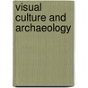 Visual Culture And Archaeology by Robin Skeates