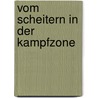 Vom Scheitern In Der Kampfzone by Martin V. Lkner
