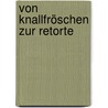 Von Knallfröschen Zur Retorte by Rüdiger Bitter