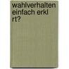 Wahlverhalten Einfach Erkl Rt? by Pia-Johanna Schweizer
