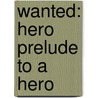 Wanted: Hero Prelude To A Hero by Jaime D. Buckley