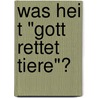 Was Hei T "Gott Rettet Tiere"? door Matthias Dietrich