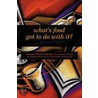What's Food Got To Do With It? by Carole Noveck