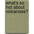 What's So Hot About Volcanoes?
