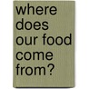 Where Does Our Food Come From? door Debra Stilwell