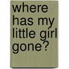 Where Has My Little Girl Gone? by Tanith Carey