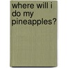 Where Will I Do My Pineapples? door Gill Kelly