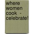 Where Women Cook  - Celebrate!