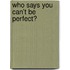 Who Says You Can't Be Perfect?