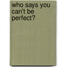 Who Says You Can't Be Perfect? by Rev L.N. Ambridge
