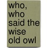 Who, Who Said The Wise Old Owl door Rebecca Alspaugh
