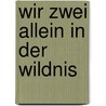 Wir Zwei Allein In Der Wildnis door H. -Christian Behrens