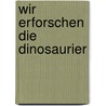 Wir erforschen die Dinosaurier door Angela Weinhold