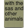 With The Sas And Other Animals door Andrew Higgins