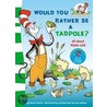 Would You Rather Be A Tadpole? by Dr. Seuss
