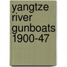 Yangtze River Gunboats 1900-47 door Angus Konstam