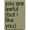 You Are Awful (But I Like You) door Tim Moore